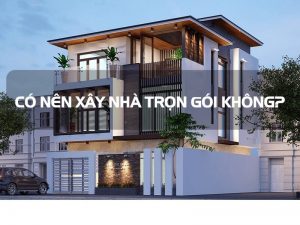 Xây Dựng Nhà Trọn Gói Là Gì
